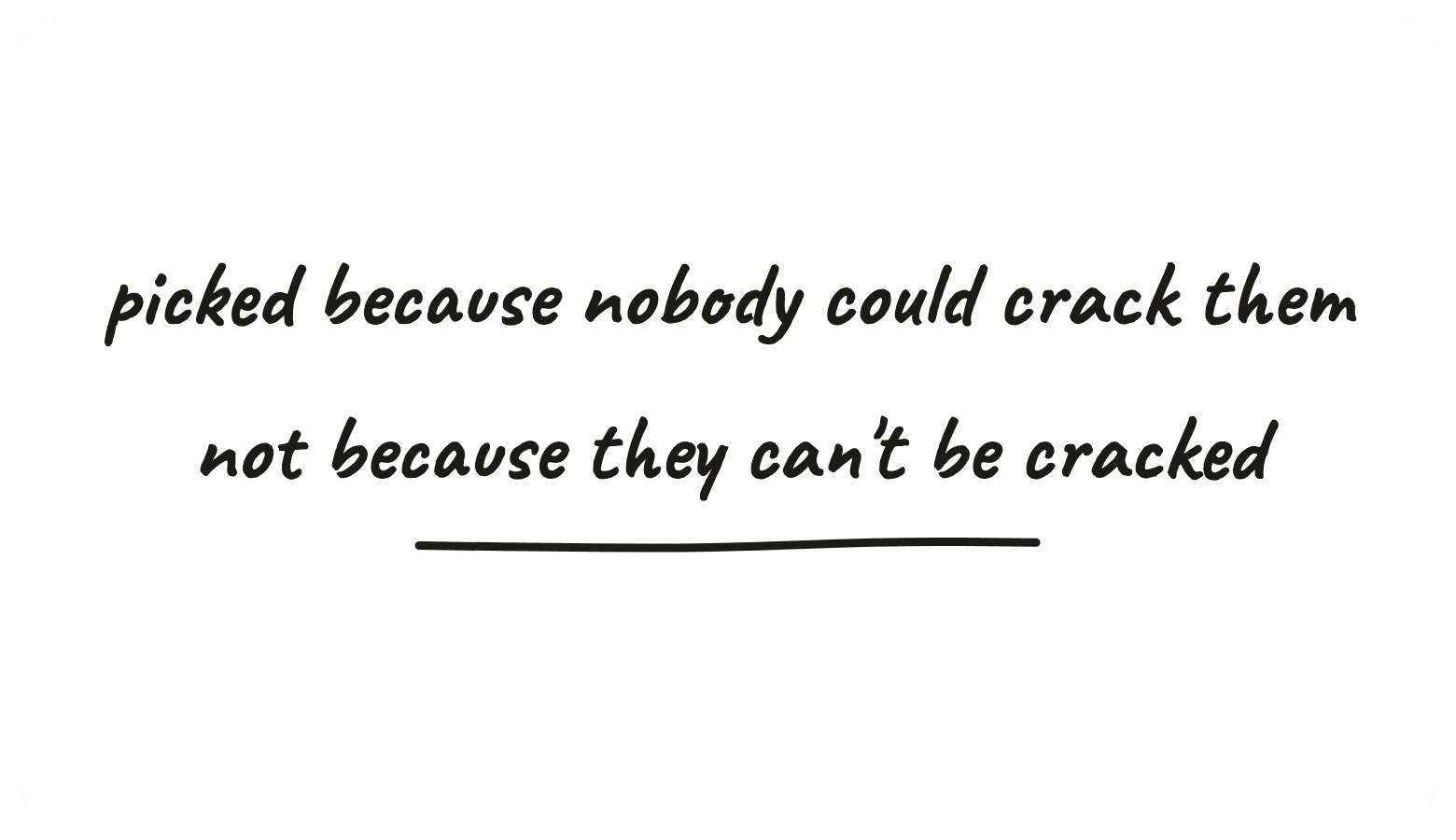 Picked because nobody could crack them, not because they can't be cracked